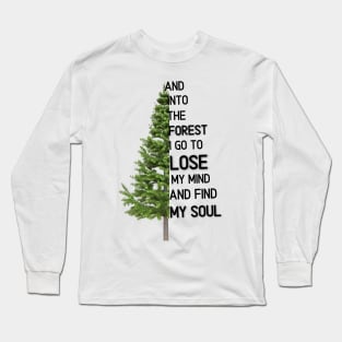 And into the forest i go to lose my mind and find my soul Long Sleeve T-Shirt